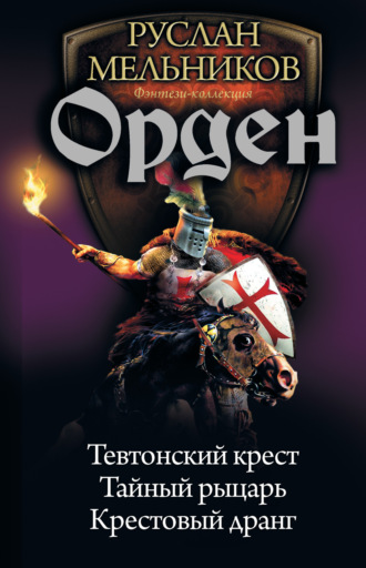 Руслан Мельников, Орден: Тевтонский крест. Тайный рыцарь. Крестовый дранг (сборник)